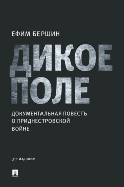 Современная Проза Бершин Е.Л. Дикое поле: документальная повесть о приднестровской войне. 3-е издание