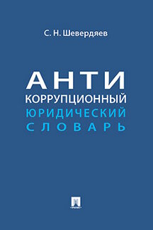 Юридическая Шевердяев С.Н. Антикоррупционный юридический словарь