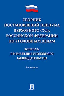 Юридическая Сост. Хлебушкин А.Г. Сборник постановлений Пленума Верховного Суда Российской Федерации по уголовным делам: вопросы применения уголовного законодательства. 7-е издание