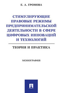 Юридическая Громова Е.А. Стимулирующие правовые режимы предпринимательской деятельности в сфере цифровых инноваций и технологий: теория и практика. Монография