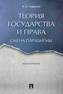 Юридическая Гавриков В.П. Теория государства и права: смена парадигмы. Монография