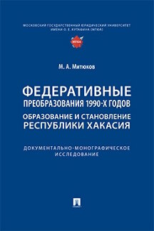 . Федеративные преобразования 1990-х годов. Образование и становление Республики Хакасия. Документально-монографическое исследование