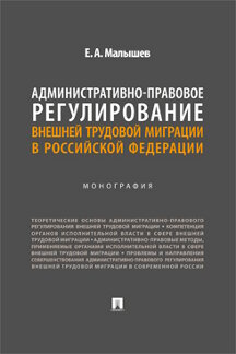 Юридическая Малышев Е.А. Административно-правовое регулирование внешней трудовой миграции в Российской Федерации. Монография