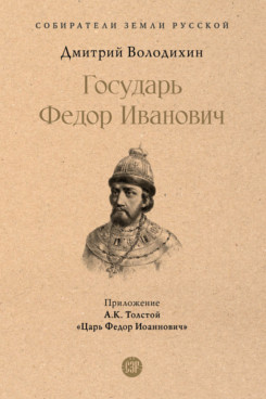 . Государь Федор Иванович (Серия «Собиратели Земли Русской»)