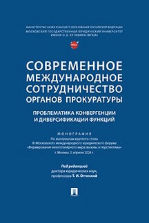 . Современное международное сотрудничество органов прокуратуры: проблематика конвергенции и диверсификации функций. Монография