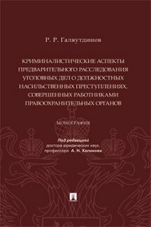 Юридическая Галяутдинов Р.Р.; под ред. Халикова А.Н. Криминалистические аспекты предварительного расследования уголовных дел о должностных насильственных преступлениях... Монография