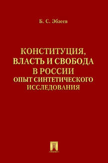 Юридическая Эбзеев Б.С. Конституция, власть и свобода в России: Опыт синтетического исследования