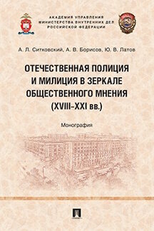 . Отечественная полиция и милиция в зеркале общественного мнения (XVIII–XXI вв.). Монография