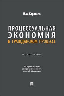 Юридическая Каратаев И.А.; под науч. ред. Соловьевой Т.В. Процессуальная экономия в гражданском процессе. Монография