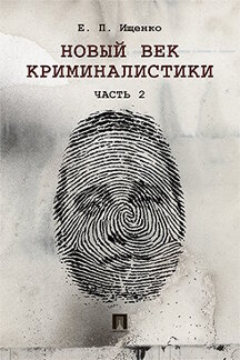 Юридическая Ищенко Е.П. Новый век криминалистики. Часть 2