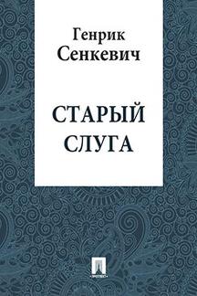 Зарубежная Классика Сенкевич Генрик Старый слуга (перевод В.М.Лаврова)