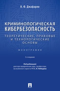 . Криминологическая кибербезопасность: теоретические, правовые и технологические основы. 3-е издание. Монография