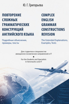 . Повторение сложных грамматических конструкций английского языка. Подробные объяснения, примеры, тексты (для студентов и специалистов авиационно-космических направлений и IT)