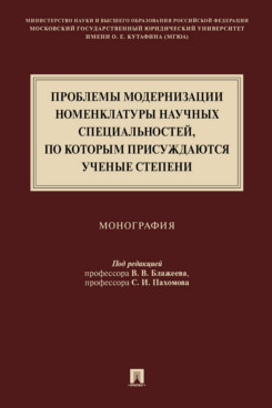 . Проблемы модернизации номенклатуры научных специальностей, по которым присуждаются ученые степени. Монография