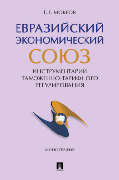 . Евразийский экономический союз. Инструментарий таможенно-тарифного регулирования. Монография