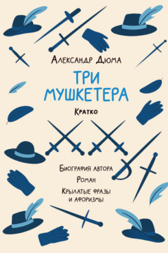 . Александр Дюма. Три мушкетера. Кратко: биография автора, роман, крылатые фразы и афоризмы