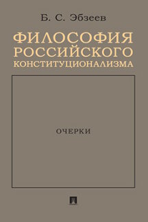 Юридическая Эбзеев Б.С. Философия российского конституционализма. Очерки