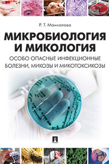  Маннапова Р.Т. Микробиология и микология. Особо опасные инфекционные болезни, микозы и микотоксикозы. Учебник