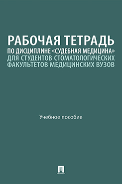 . Рабочая тетрадь по дисциплине «Судебная медицина» для студентов стоматологических факультетов медицинских вузов. Учебное пособие