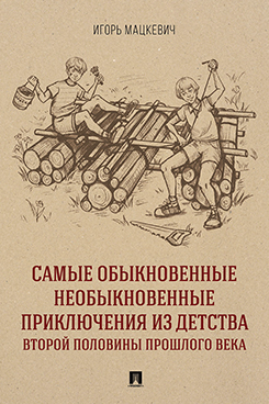 . Самые обыкновенные необыкновенные приключения из детства второй половины прошлого века. Приключенческий роман