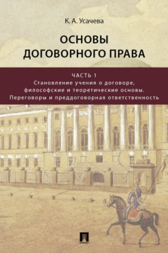 . Основы договорного права. Часть 1. Становление учения о договоре, философские и теоретические основы. Переговоры и преддоговорная ответственность